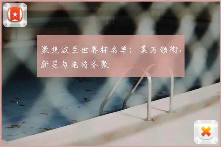 聚焦波兰世界杯名单：莱万领衔，新星与老将齐聚
